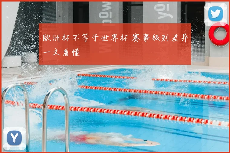 欧洲杯不等于世界杯 赛事级别差异一文看懂
