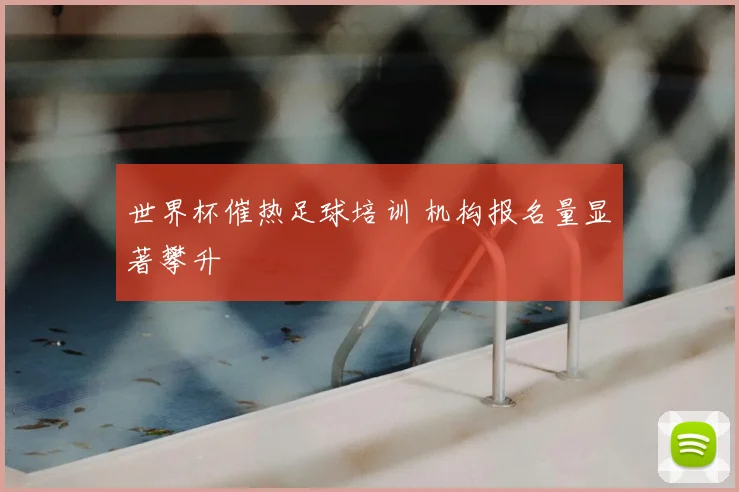 世界杯催热足球培训 机构报名量显著攀升